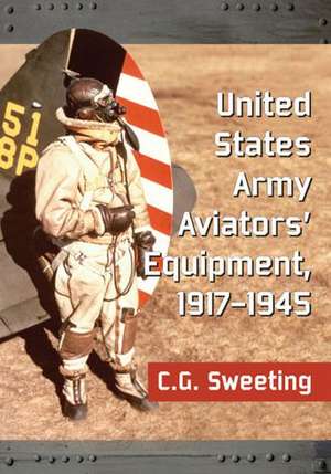 United States Army Aviators' Equipment, 1917-1945 de C. G. Sweeting