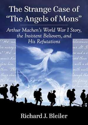 The Strange Case of "The Angels of Mons": Arthur Machen's World War I Story, the Insistent Believers, and His Refutations de Richard J. Bleiler