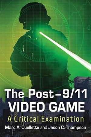 The Post 9/11 Video Game de Marc A. Ouellette