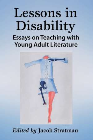 Lessons in Disability: Essays on Teaching with Young Adult Literature de Jacob Stratman