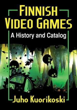 Finnish Video Games: A History and Catalog de Juho Kuorikoski