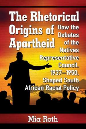 The Rhetorical Origins of Apartheid de Mia Roth