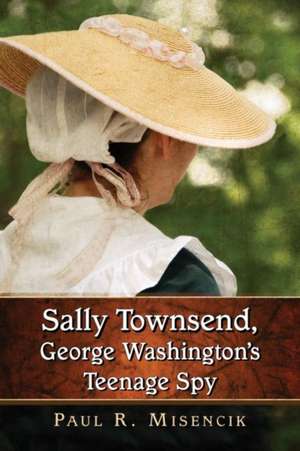 Sally Townsend, George Washington's Teenage Spy de Paul R. Misencik