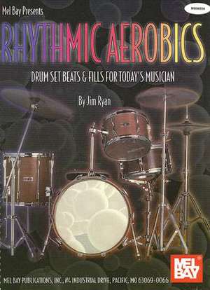 Rhythmic Aerobics: Drum Set Beats & Fills for Today's Musician de Jim Ryan