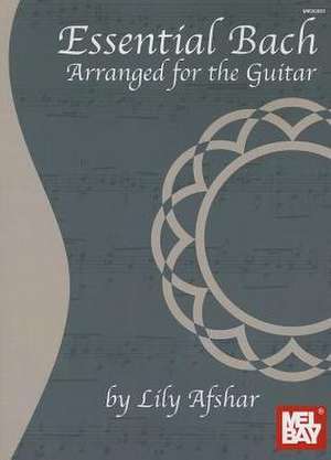 Essential Bach: Arranged for the Guitar de Lily Afshar