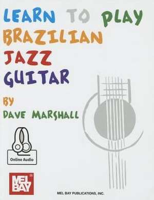 Learn to Play Brazilian Jazz Guitar de David Marshall