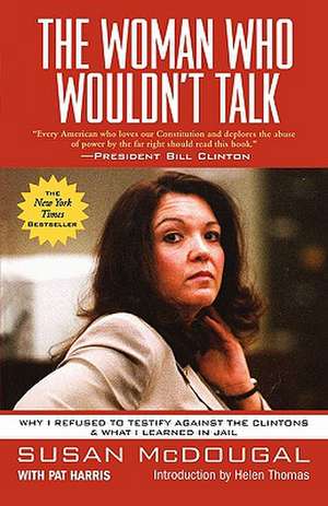 The Woman Who Wouldn't Talk: Why I Refused to Testify Against the Clintons and What I Learned in Jail de Susan McDougal