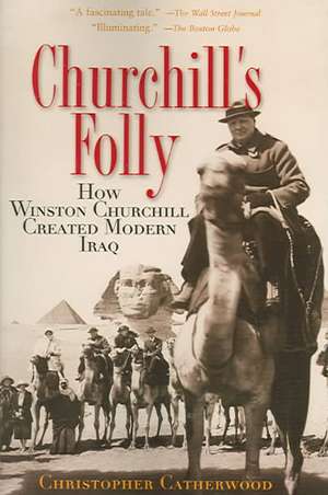 Churchill's Folly: How Winston Churchill Created Modern Iraq de Christopher Catherwood