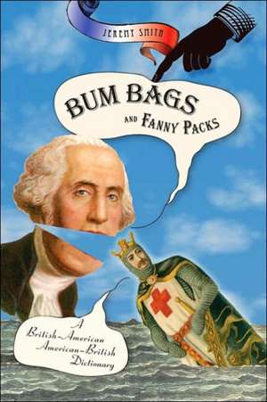 Bum Bags and Fanny Packs: A British-American American-British Dictionary de Jeremy Smith