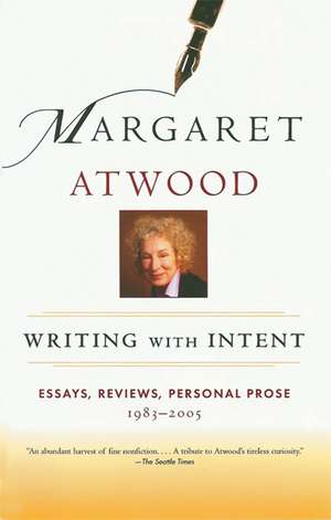 Writing with Intent: Essays, Reviews, Personal Prose: 1983-2005 de Margaret Atwood