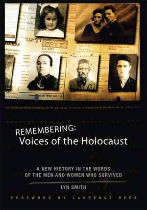 Remembering: Voices of the Holocaust: A New History in the Words of the Men and Women Who Survived de Lyn Smith