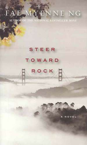 Steer Toward Rock: A Novel de Fae Myenne Ng