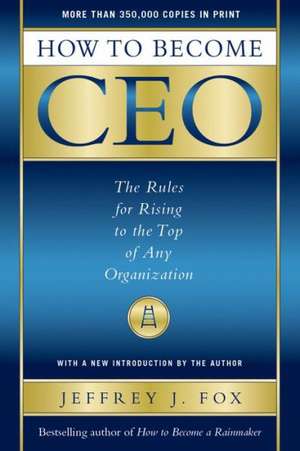 How to Become CEO: The Rules for Rising to the Top of Any Organization de Jeffrey J. Fox