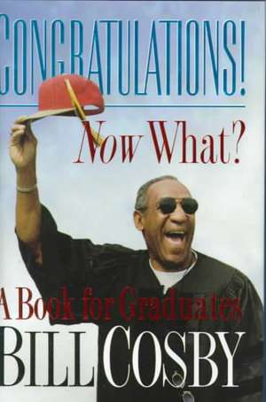 Congratulations! Now What?: A Book for Graduates de Bill Cosby