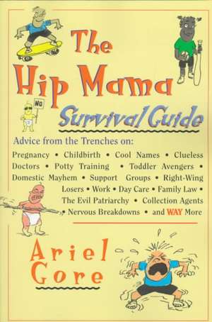 The Hip Mama Survival Guide: Advice from the Trenches on Pregnancy, Childbirth, Cool Names, Clueless Doctors, Potty Training, and Toddler Avengers de Ariel Gore