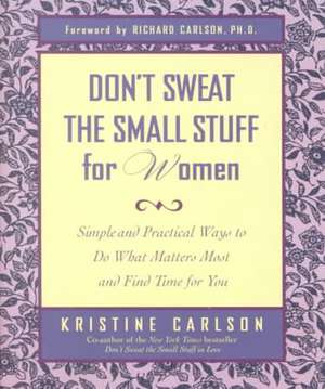 Don't Sweat the Small Stuff for Women: Simple Ways to Do What Matters Most and Find Time For You de Kristine Carlson