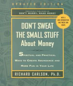 Don't Sweat the Small Stuff About Money: Simple Ways to Create Abundance and Have Fun de Richard Carlson