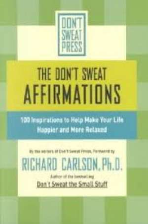 The Don't Sweat Affirmations: 100 Inspirations to Help Make Your Life Happier and More Relaxed de Richard Carlson