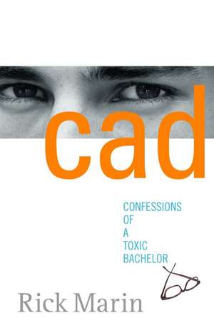 Cad: Confessions of a Toxic Bachelor de Rick Marin