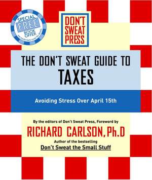 The Don't Sweat Guide to Taxes: Avoiding Stress Over April 15th de Richard Carlson