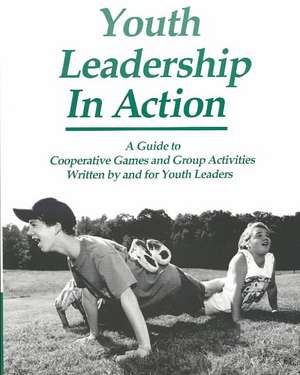 Youth Leadership in Action: A Guide to Cooperative Games and Group Activities de Project Adventure