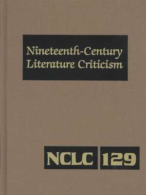 Nineteenth-Century Literature Criticism: Excerpts from Criticism of the Works of Nineteenth-Century Novelists, Poets, Playwrights, Short-Story Writers de Noah Schusterbauer