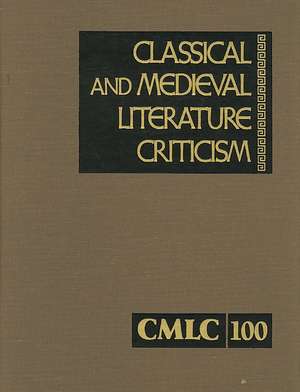 Classical and Medieval Literature Criticism, Volume 100: Criticism of the Works of World Authors from Classical Antiquity Through the Fourteenth Centu de Jelena Krstovic