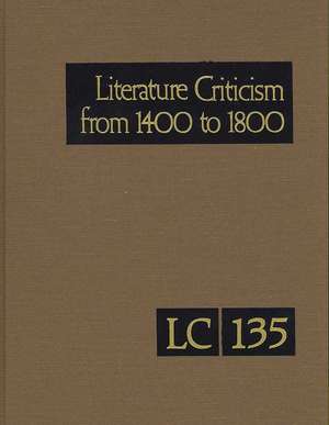 Literature Criticism from 1400 to 1800 Volume 135: Critical Discussion of the Works of Fifteenth-, Sixteenth-, Seventeenth-, and Eighteenth-Century No de Thomas J. Schoenberg