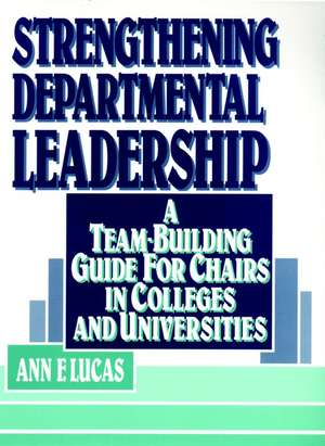 Strengthening Departmental Leadership – A Team–Building Guide for Chairs in Colleges & Universities de AF Lucas