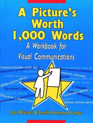 A Picture′s Worth 1,000 Words: A Workbook for Visu Communications de J Westcott