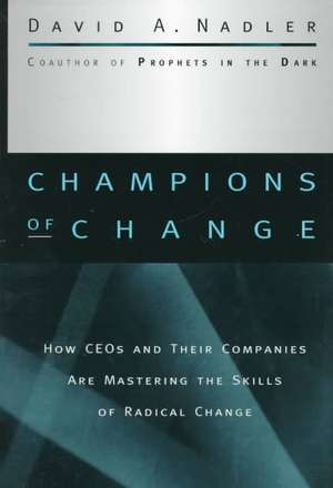 Champions of Change: How CEOs and Their Companies are Mastering the Skills of Radical Change de David A. Nadler