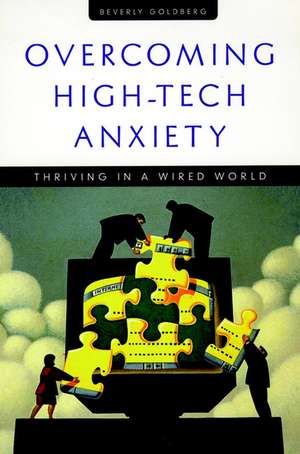 Overcoming High–Tech Anxiety – Thriving in a Wired World de B Goldberg