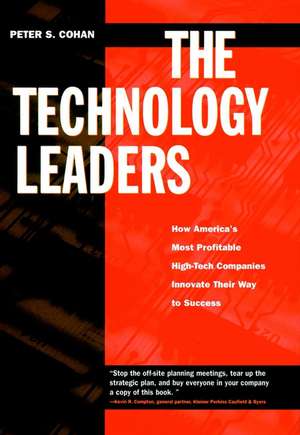 The Technology Leaders – How America′s Most Profitable High–Tech Companies Innovate Their Way to Success de PS Cohan