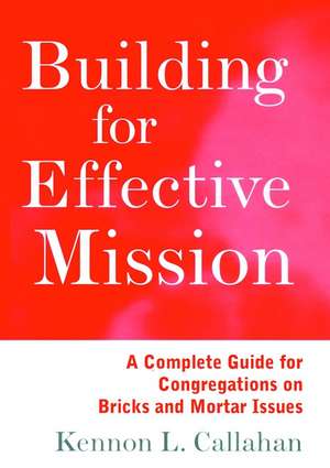 Building for Effective Mission – A Complete Guide for Congregations on Bricks & Mortar Issues de KL Callahan