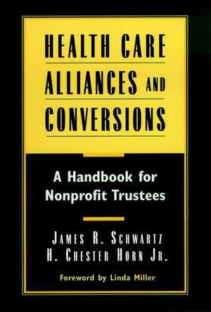 Health Care Alliances & Conversions – A Handbook for Nonprofit Trustees de JR Schwartz