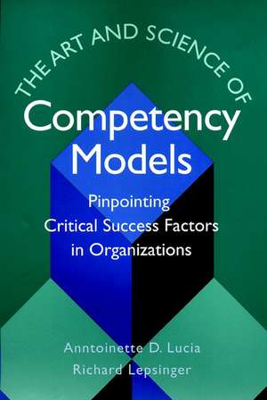 The Art and Science of Competency Models: Pinpoint Pinpointing Critical Success Factors in Organizations de AD Lucia