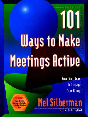 101 Ways to Make Meetings Active: Surefire Ideas to Engage Your Group de Melvin L. Silberman