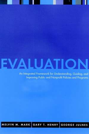 Evaluation: An Integrated Framework for Understand Understanding, Guiding & Improving Public & Nonprofit Policies & Programs de MM Mark