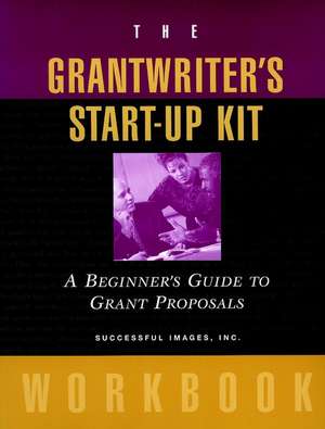 The Grantwriter′s Start–Up Kit: A Beginner′s Guide Guide to Grant Proposals de Successful Imag