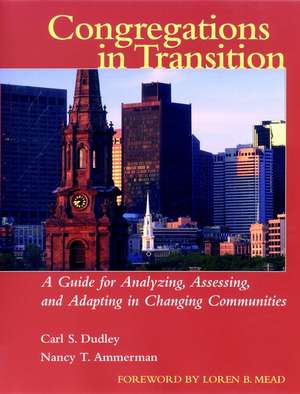 Congregations in Transition – A Guide for Analyzing, Assessing & Adapting in Changing Communities de CS Dudley