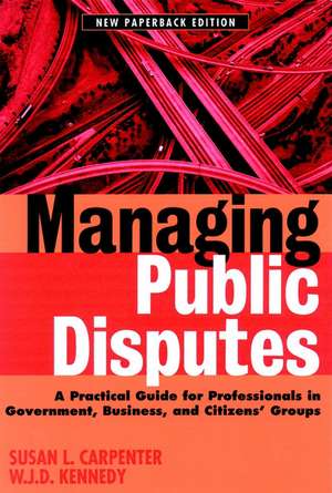 Managing Public Disputes: A Practical Guide for Government, Business & Citizens′ Groups de SL Carpenter