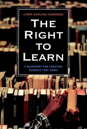 The Right to Learn: A Blueprint for Creating Schools That Work de Linda Darling–Hammond