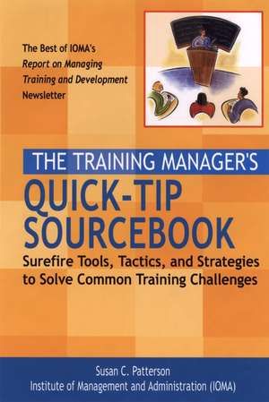 The Training Manager′s Quick–Tip Sourcebook – Surefire Tools, Tactics & Strategies to Solve Common Training Challenges de S Patterson