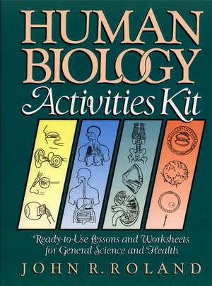 Human Biology Activities Kit; Ready To Use Lessons Lessons & Worksheets For General Science & Health de J Roland