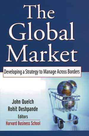 The Global Market – Developing a Strategy to Manage Across Borders de JA Quelch