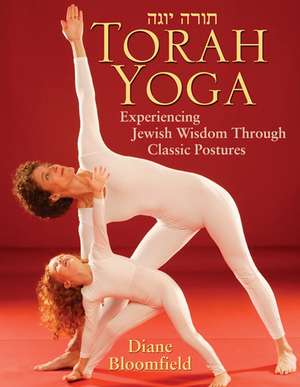 Torah Yoga: Experiencing Jewish Wisdom Through Classic Postures de Diane Bloomfield