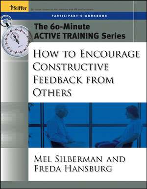 How to Encourage Constructive Feedback From Others – The 60–Minute Active Training Series Participant′s Workbook de ML Silberman