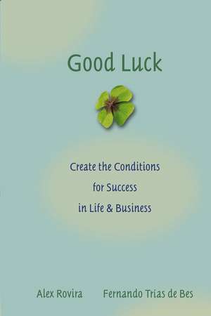 Good Luck – Create the Conditions for Success in Life and Business de A Rovira