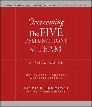 Overcoming the Five Dysfunctions of a Team – A Field Guide for Leaders, Managers and Facilitators de PM Lencioni