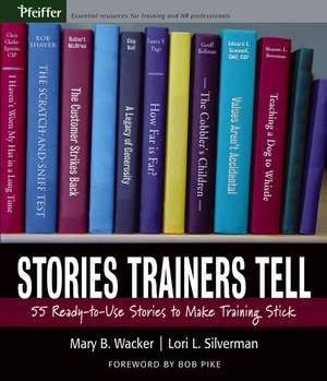 Stories Trainers Tell – 55 Ready–to–Use Stories to Make Training Stick de MB Wacker